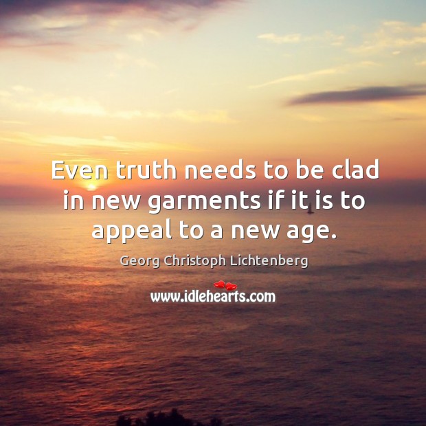 Even truth needs to be clad in new garments if it is to appeal to a new age. Image