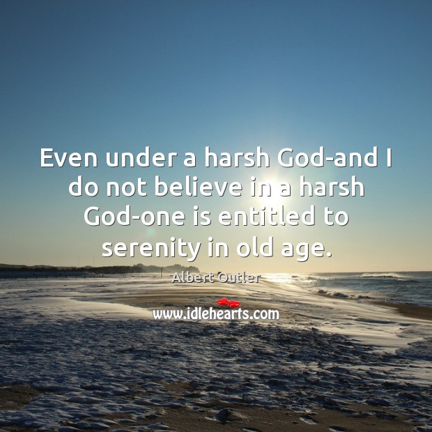 Even under a harsh God-and I do not believe in a harsh Image