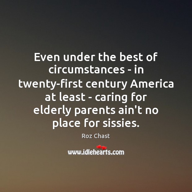 Even under the best of circumstances – in twenty-first century America at Care Quotes Image