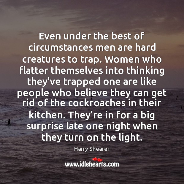 Even under the best of circumstances men are hard creatures to trap. Image