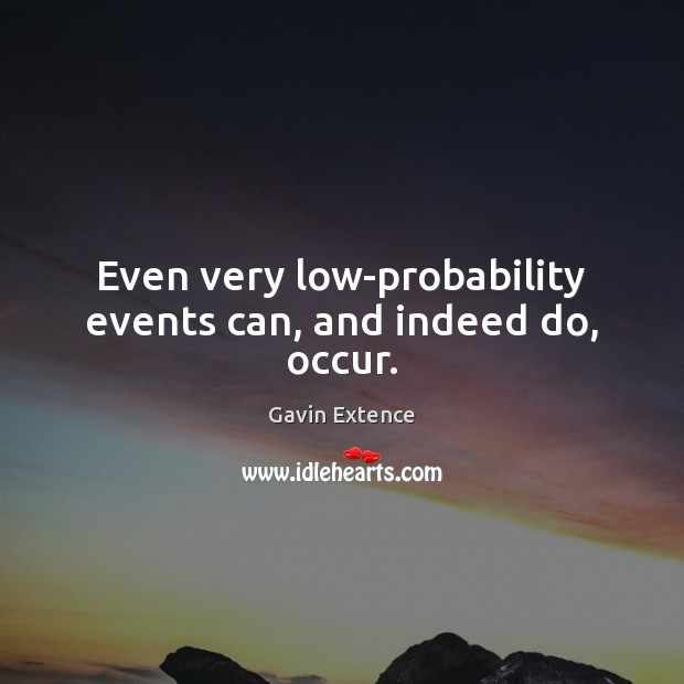 Even very low-probability events can, and indeed do, occur. Gavin Extence Picture Quote