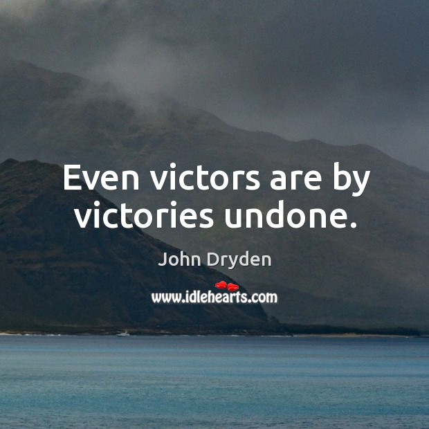 Even victors are by victories undone. John Dryden Picture Quote