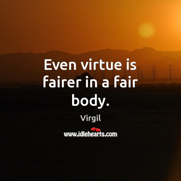 Even virtue is fairer in a fair body. Virgil Picture Quote