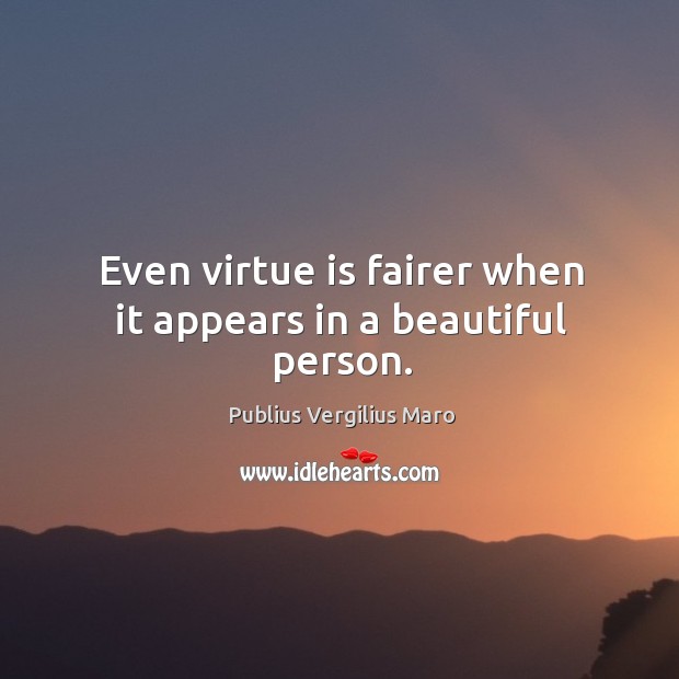 Even virtue is fairer when it appears in a beautiful person. Publius Vergilius Maro Picture Quote