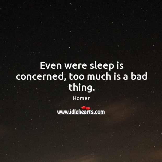 Even were sleep is concerned, too much is a bad thing. Sleep Quotes Image