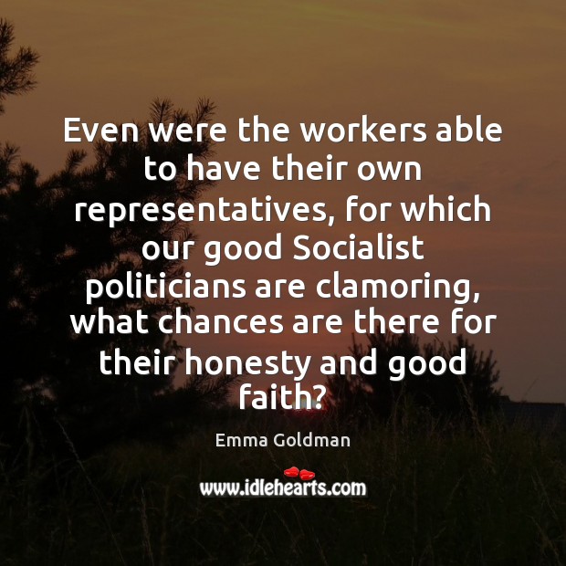 Even were the workers able to have their own representatives, for which Emma Goldman Picture Quote