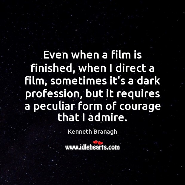 Even when a film is finished, when I direct a film, sometimes Kenneth Branagh Picture Quote