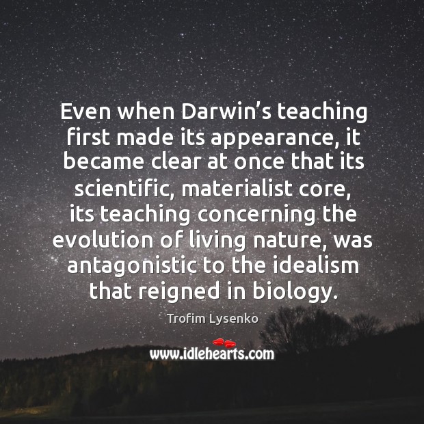 Even when darwin’s teaching first made its appearance, it became clear at once that its scientific Trofim Lysenko Picture Quote