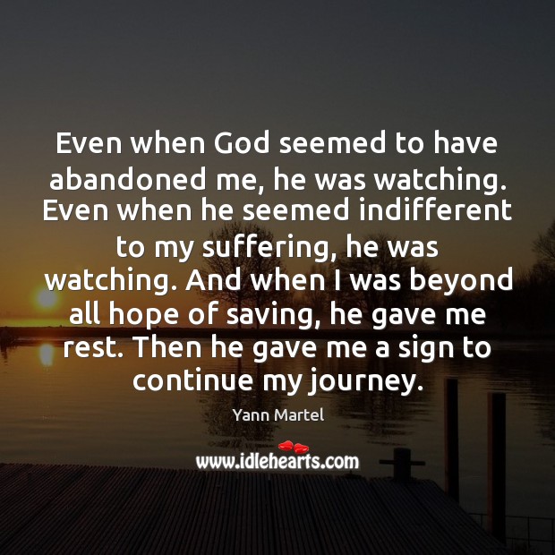 Even when God seemed to have abandoned me, he was watching. Even Yann Martel Picture Quote