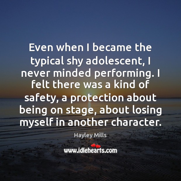 Even when I became the typical shy adolescent, I never minded performing. Hayley Mills Picture Quote