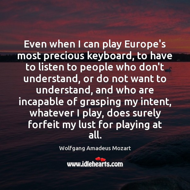 Even when I can play Europe’s most precious keyboard, to have to Wolfgang Amadeus Mozart Picture Quote
