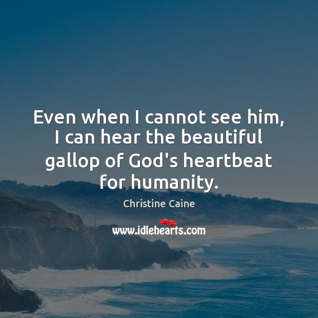 Even when I cannot see him, I can hear the beautiful gallop Christine Caine Picture Quote