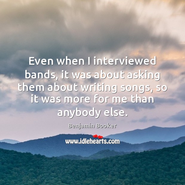 Even when I interviewed bands, it was about asking them about writing Image