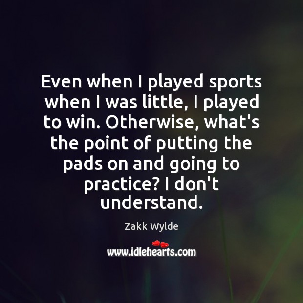 Even when I played sports when I was little, I played to Zakk Wylde Picture Quote