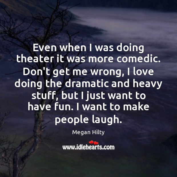 Even when I was doing theater it was more comedic. Don’t get Megan Hilty Picture Quote