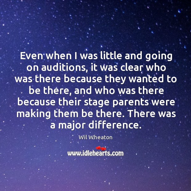 Even when I was little and going on auditions, it was clear who was there because they Wil Wheaton Picture Quote