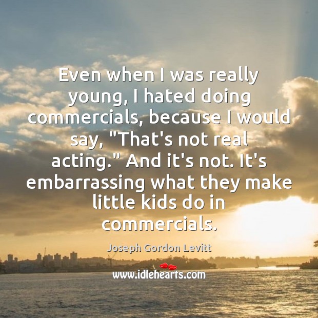 Even when I was really young, I hated doing commercials, because I Joseph Gordon Levitt Picture Quote