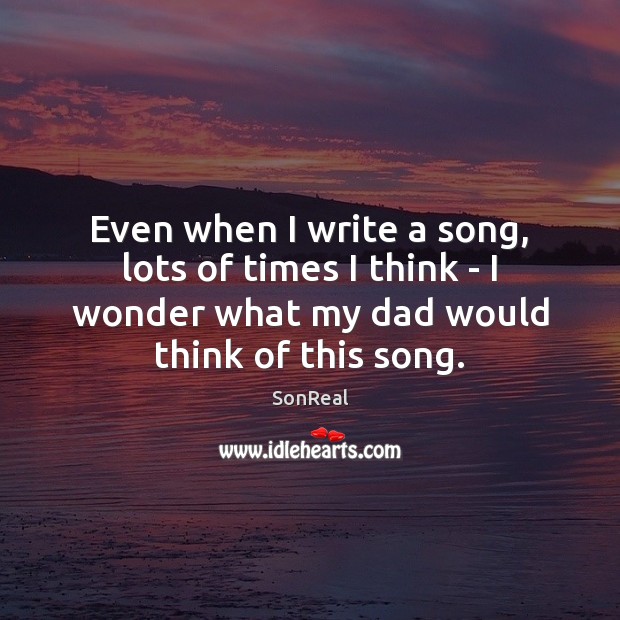 Even when I write a song, lots of times I think – SonReal Picture Quote