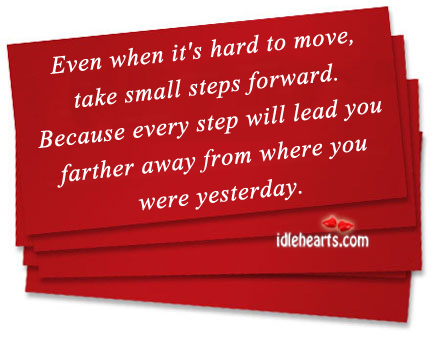 Even when it’s hard to move, take small steps forward Image