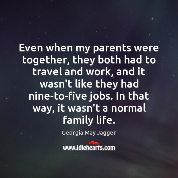 Even when my parents were together, they both had to travel and Georgia May Jagger Picture Quote