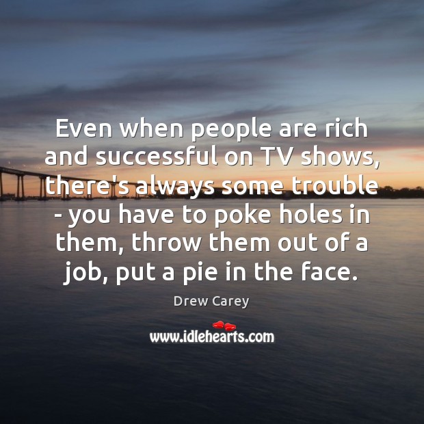Even when people are rich and successful on TV shows, there’s always Drew Carey Picture Quote