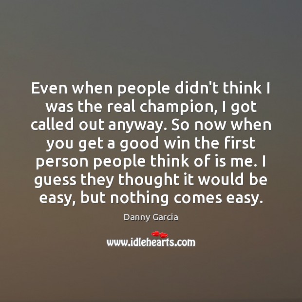 Even when people didn’t think I was the real champion, I got Danny Garcia Picture Quote