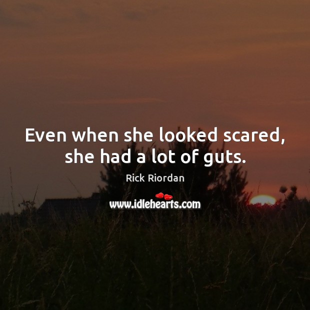 Even when she looked scared, she had a lot of guts. Rick Riordan Picture Quote