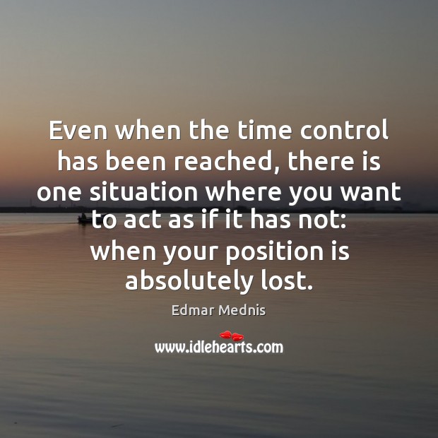 Even when the time control has been reached, there is one situation Edmar Mednis Picture Quote