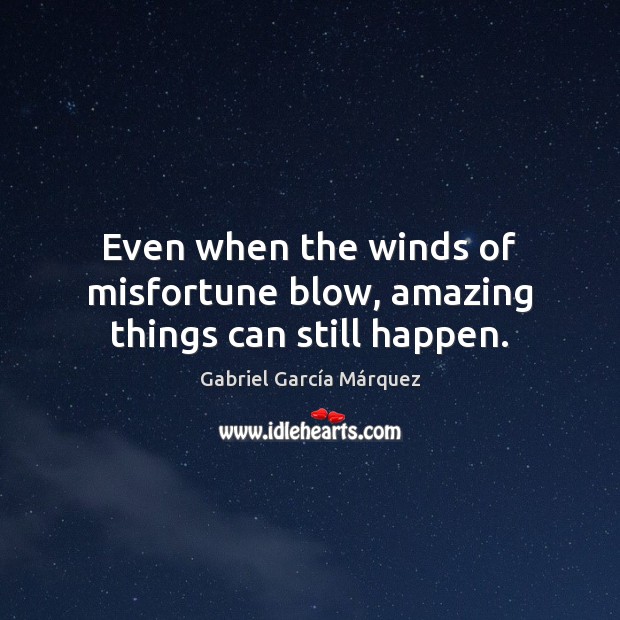 Even when the winds of misfortune blow, amazing things can still happen. Gabriel García Márquez Picture Quote