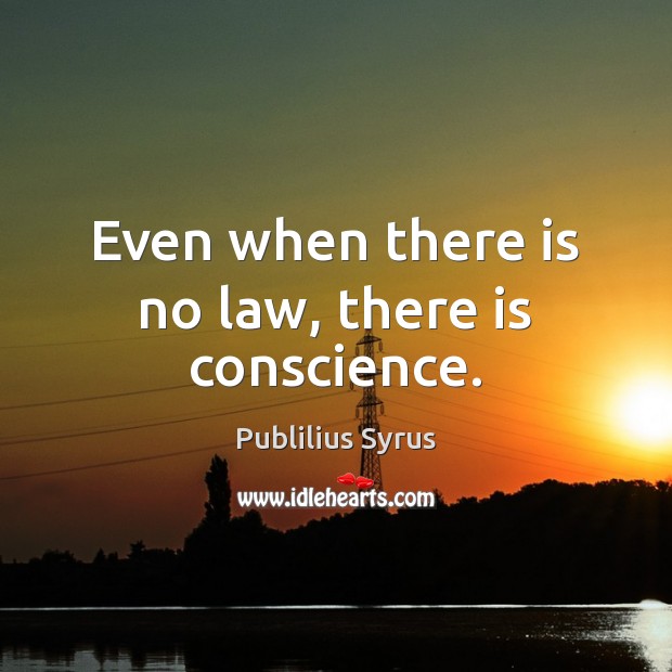 Even when there is no law, there is conscience. Publilius Syrus Picture Quote