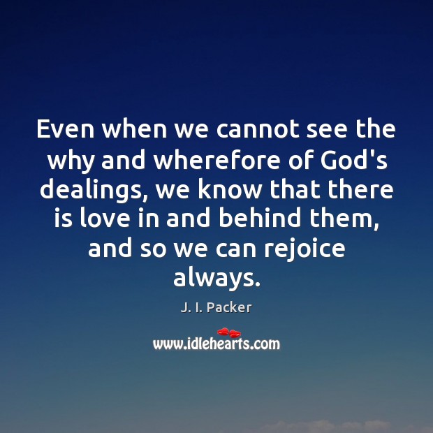 Even when we cannot see the why and wherefore of God’s dealings, J. I. Packer Picture Quote