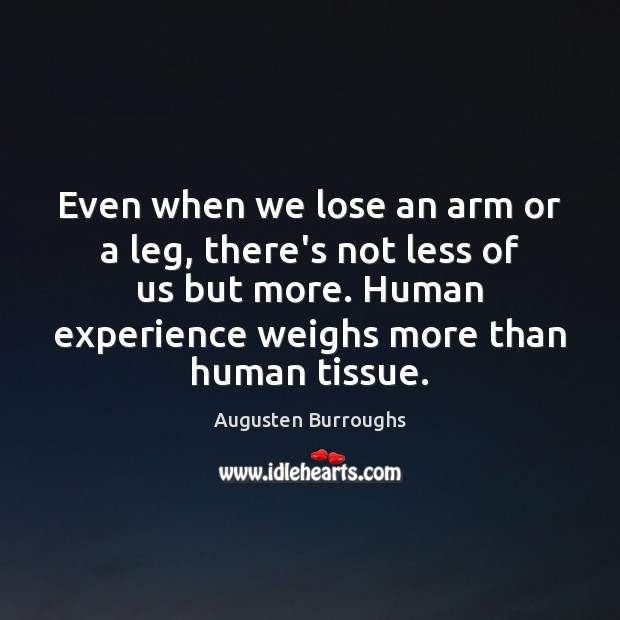 Even when we lose an arm or a leg, there’s not less Augusten Burroughs Picture Quote