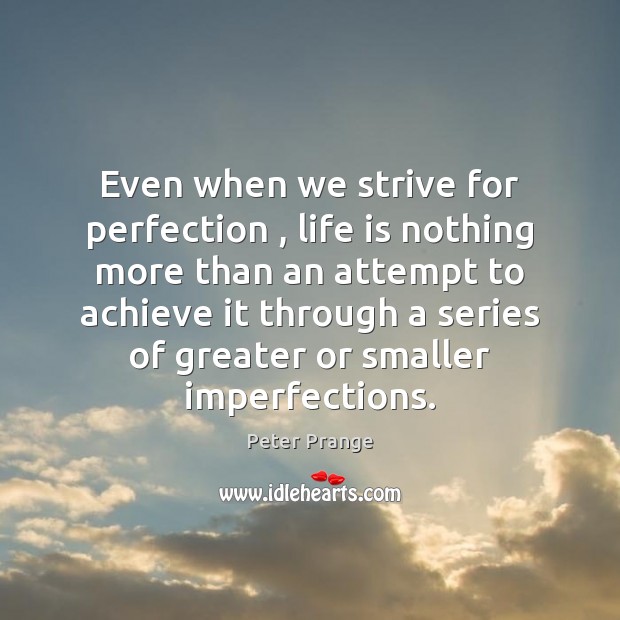 Even when we strive for perfection , life is nothing more than an Peter Prange Picture Quote