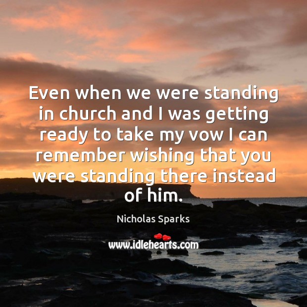 Even when we were standing in church and I was getting ready Nicholas Sparks Picture Quote