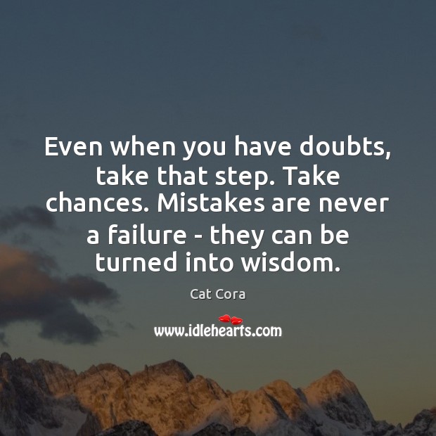 Even when you have doubts, take that step. Take chances. Mistakes are Cat Cora Picture Quote