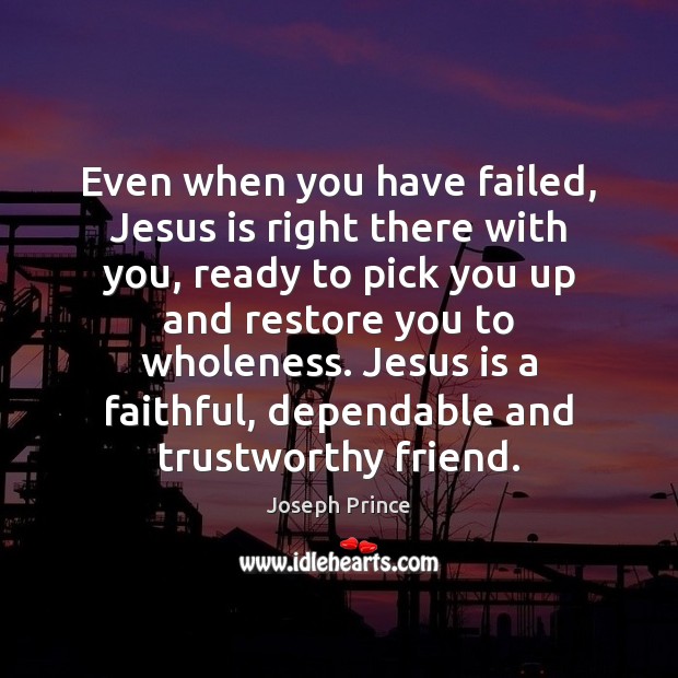 Even when you have failed, Jesus is right there with you, ready Joseph Prince Picture Quote