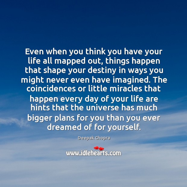 Even when you think you have your life all mapped out, things Deepak Chopra Picture Quote