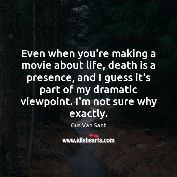 Even when you’re making a movie about life, death is a presence, Death Quotes Image