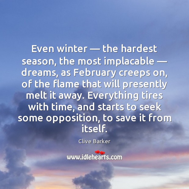 Even winter — the hardest season, the most implacable — dreams, as February creeps Clive Barker Picture Quote