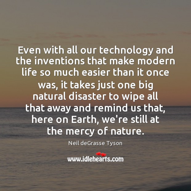 Even with all our technology and the inventions that make modern life Neil deGrasse Tyson Picture Quote