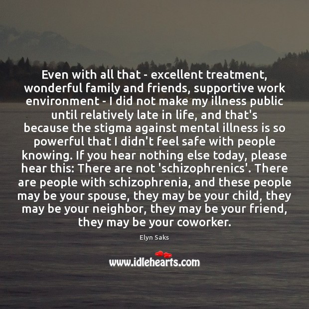 Even with all that – excellent treatment, wonderful family and friends, supportive Environment Quotes Image