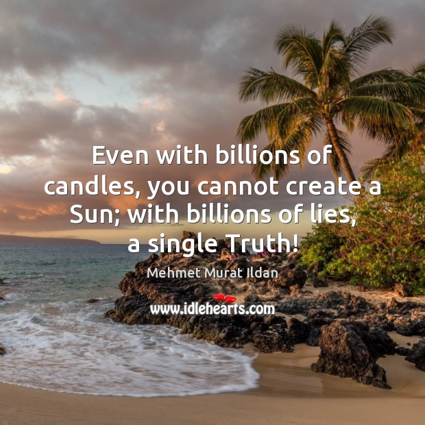 Even with billions of candles, you cannot create a Sun; with billions Image