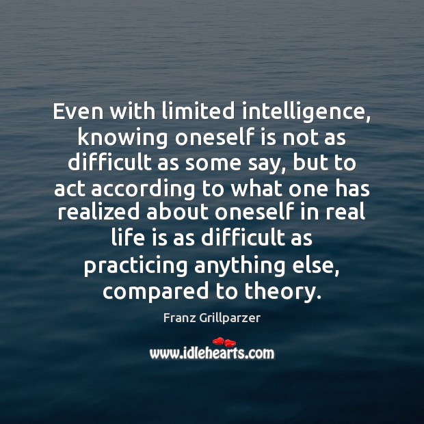 Even with limited intelligence, knowing oneself is not as difficult as some Franz Grillparzer Picture Quote