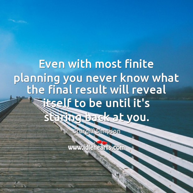 Even with most finite planning you never know what the final result Sturgill Simpson Picture Quote