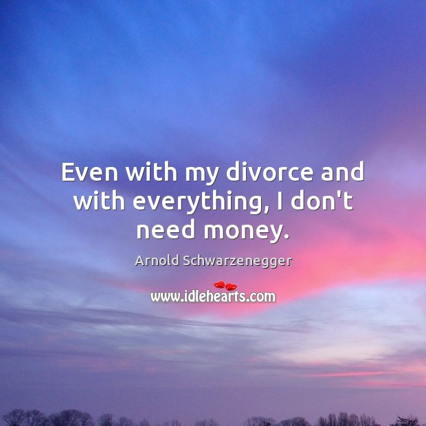 Even with my divorce and with everything, I don’t need money. Divorce Quotes Image