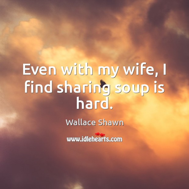 Even with my wife, I find sharing soup is hard. Image