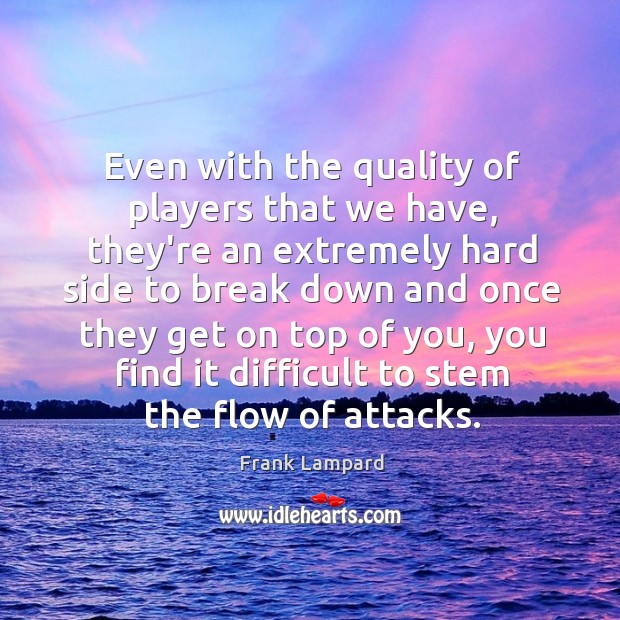 Even with the quality of players that we have, they’re an extremely Frank Lampard Picture Quote