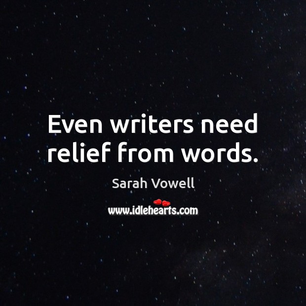 Even writers need relief from words. Image