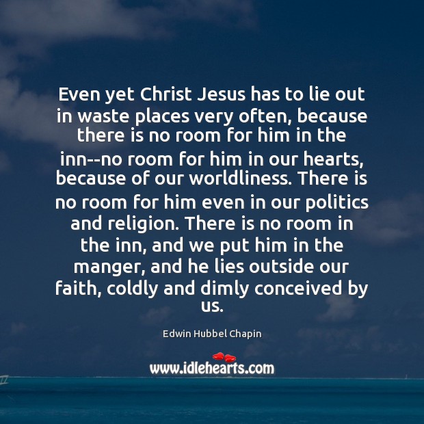 Even yet Christ Jesus has to lie out in waste places very Edwin Hubbel Chapin Picture Quote