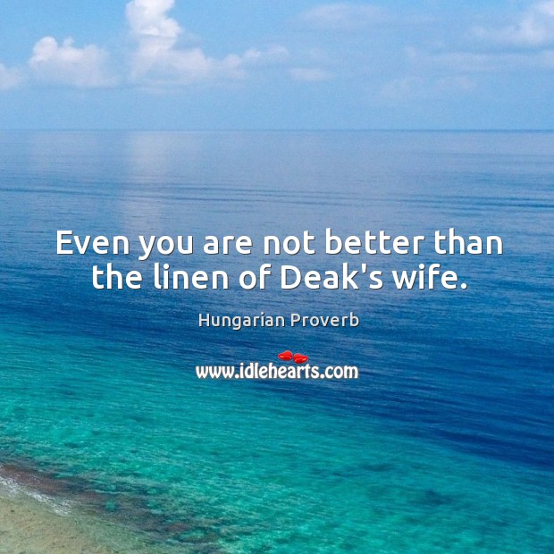 Even you are not better than the linen of deak’s wife. Image